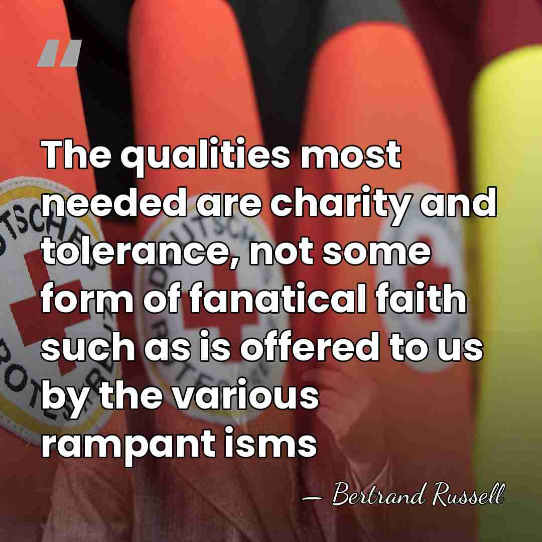 The qualities most needed are charity and tolerance, not some form of&hellip; - Bertrand Russell