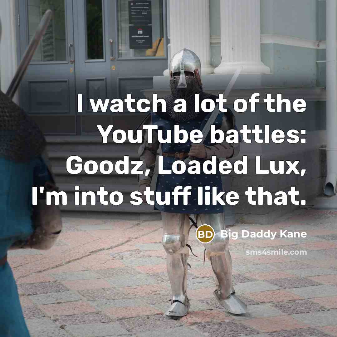 “I watch a lot of the YouTube battles: Goodz, Loaded…” quote by Big Daddy Kane