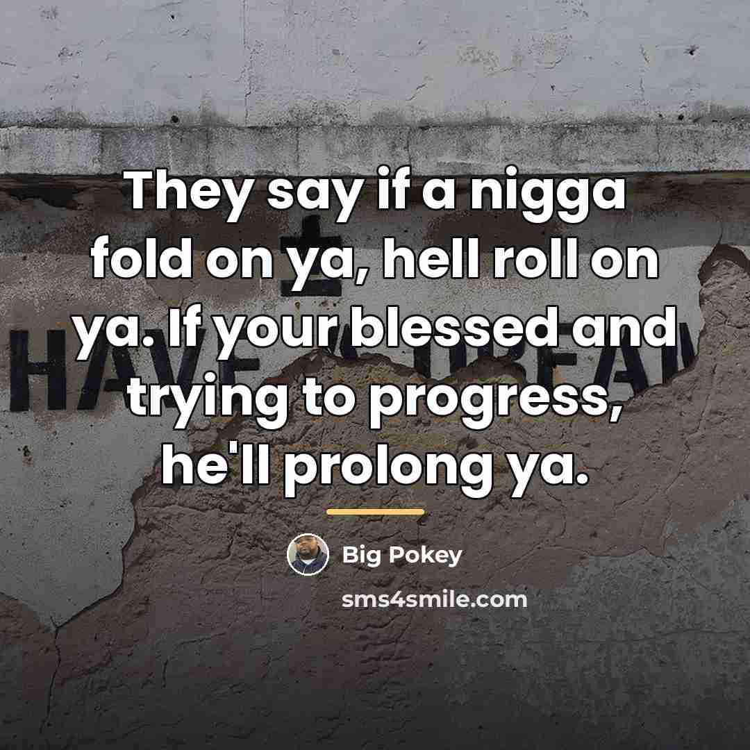 “They say if a nigga fold on ya, hell roll…” quote by Big Pokey