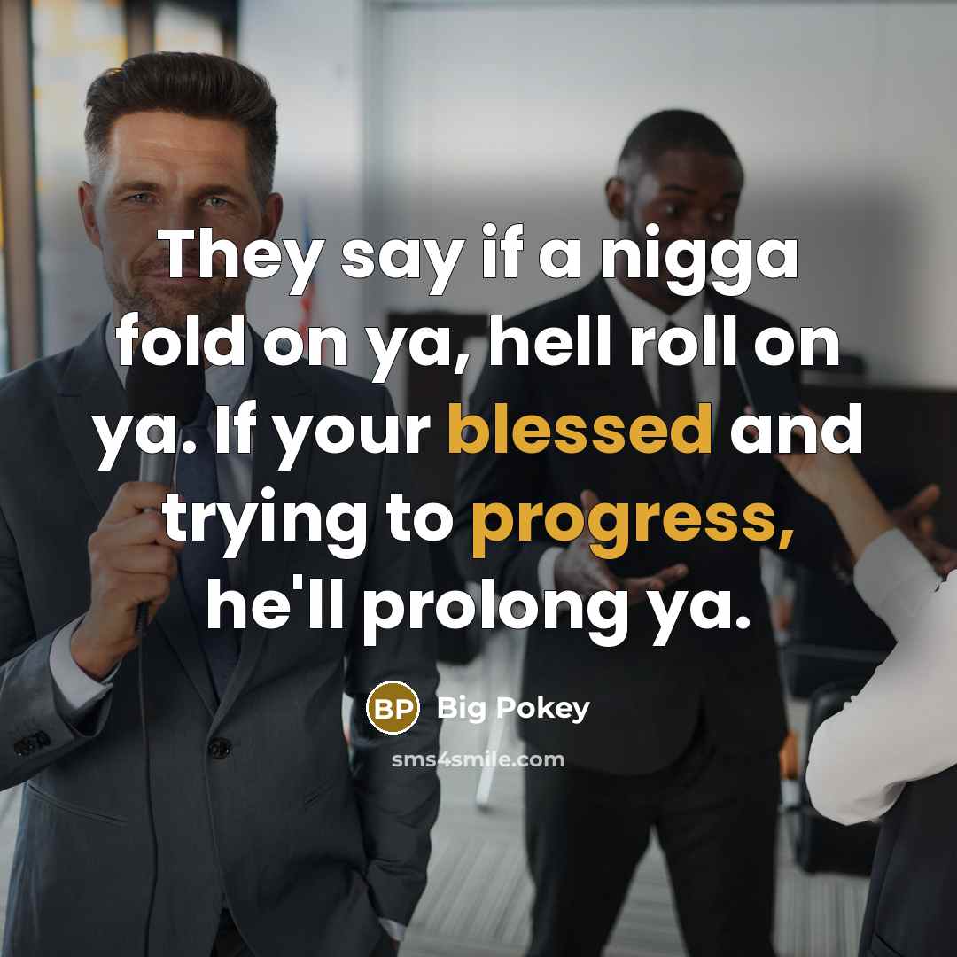 “They say if a nigga fold on ya, hell roll on ya. If your blessed and trying to progress, he'll prolong ya.” quote by Big Pokey