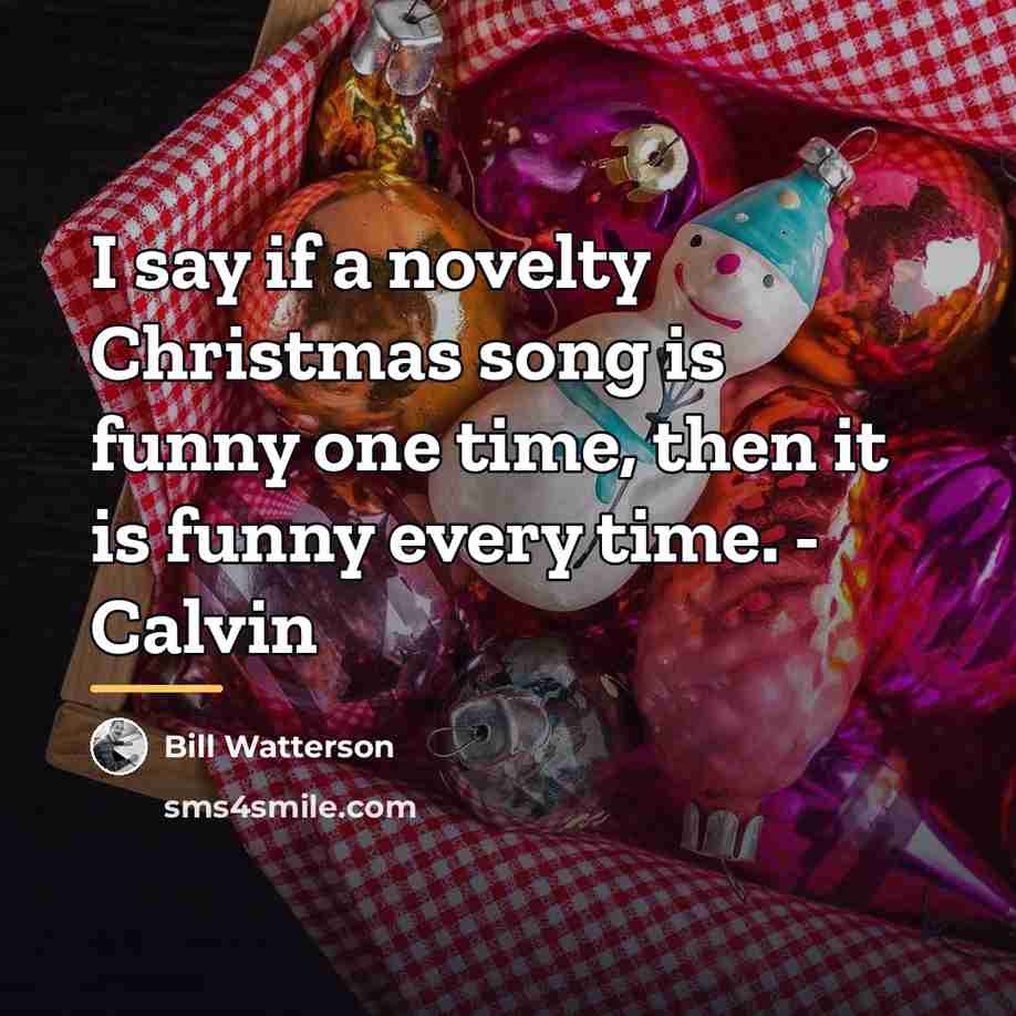 “I say if a novelty Christmas song is funny one…” quote by Bill Watterson