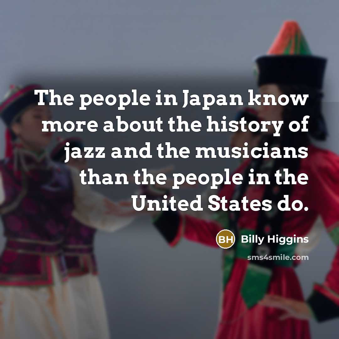 “The people in Japan know more about the history of…” quote by Billy Higgins