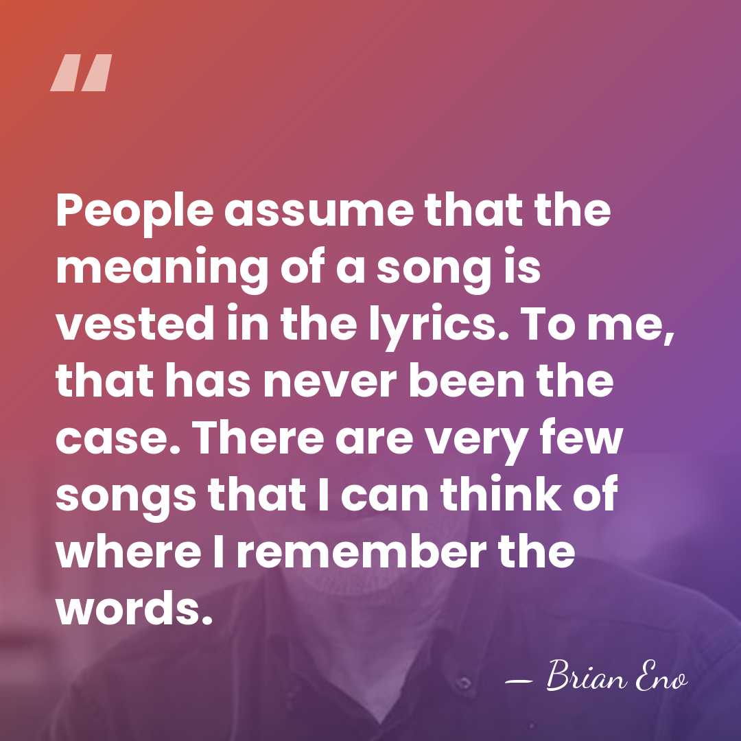 People assume that the meaning of a song is vested in the&hellip; - Brian Eno