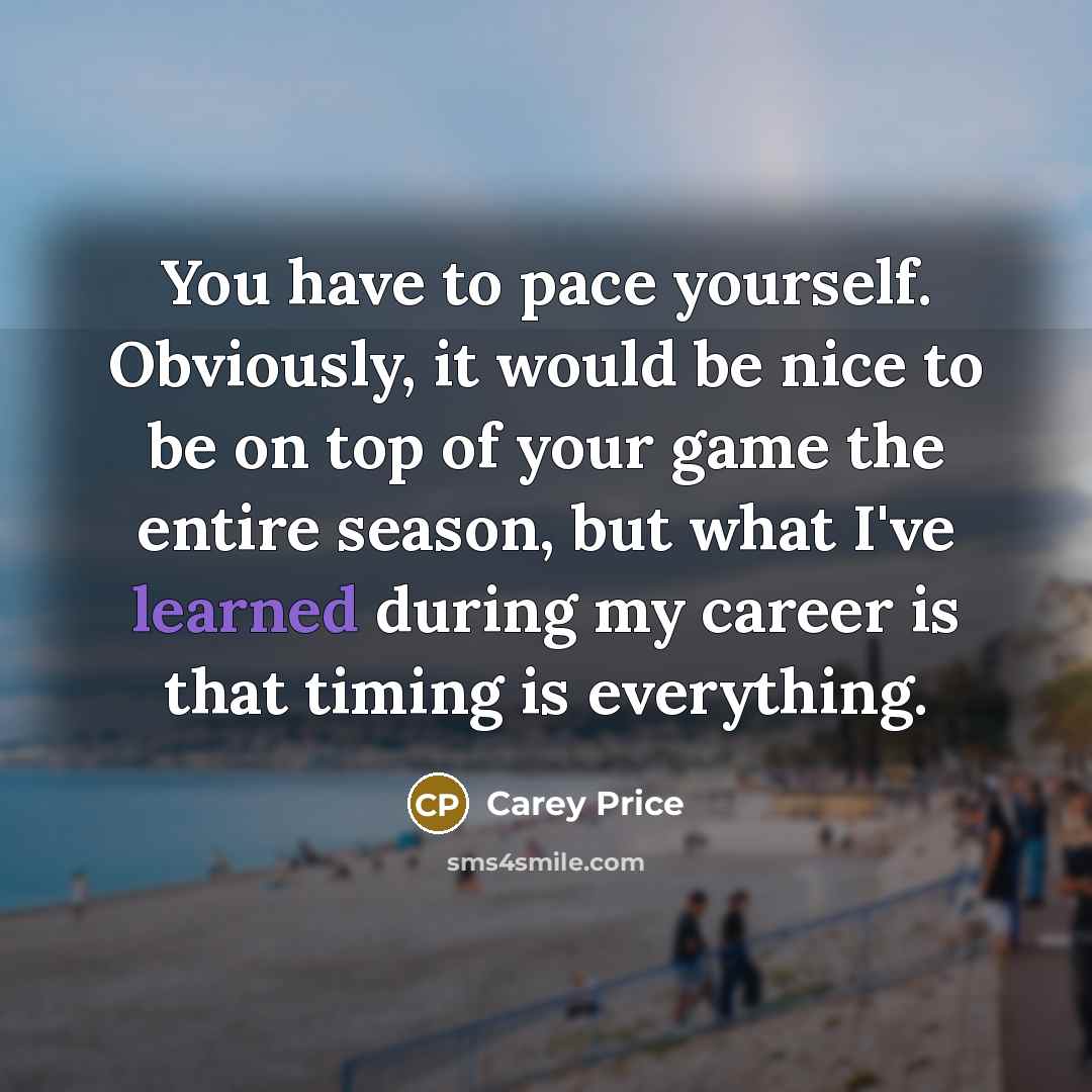 “You have to pace yourself. Obviously, it would be nice…” quote by Carey Price