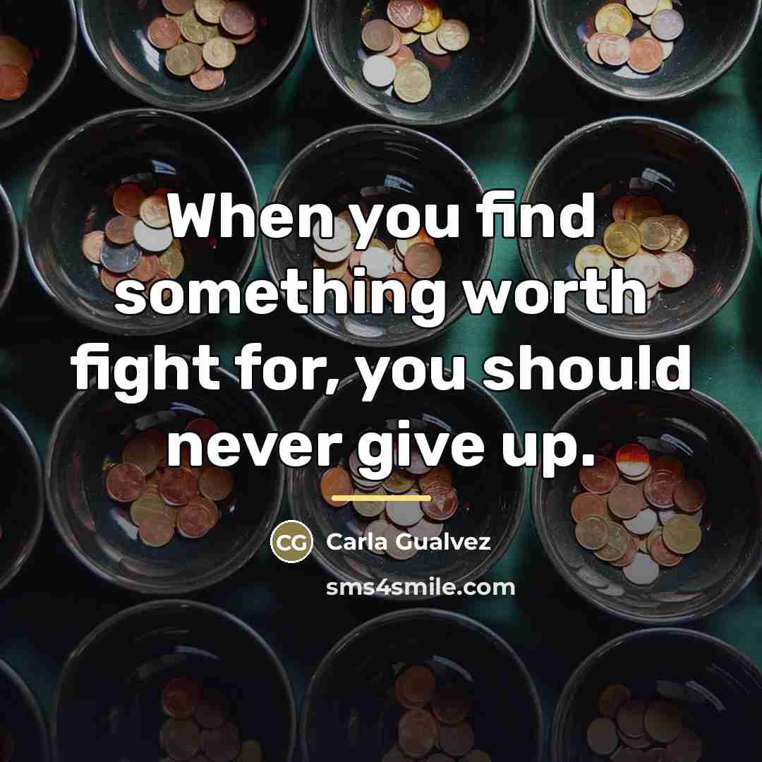 “When you find something worth fight for, you should never…” quote by Carla Gualvez