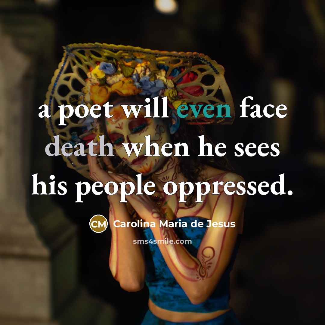 “a poet will even face death when he sees his…” quote by Carolina Maria de Jesus