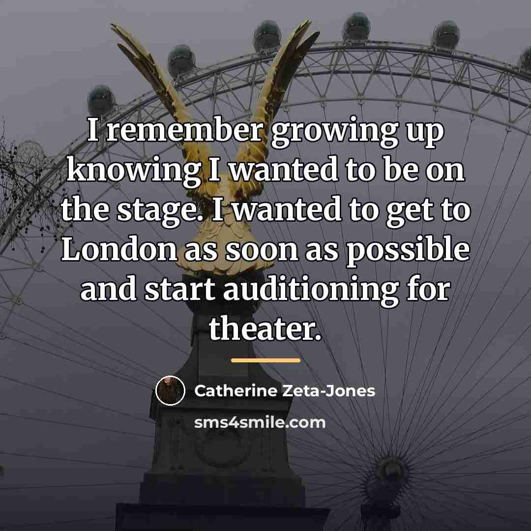 “I remember growing up knowing I wanted to be on…” quote by Catherine Zeta-Jones