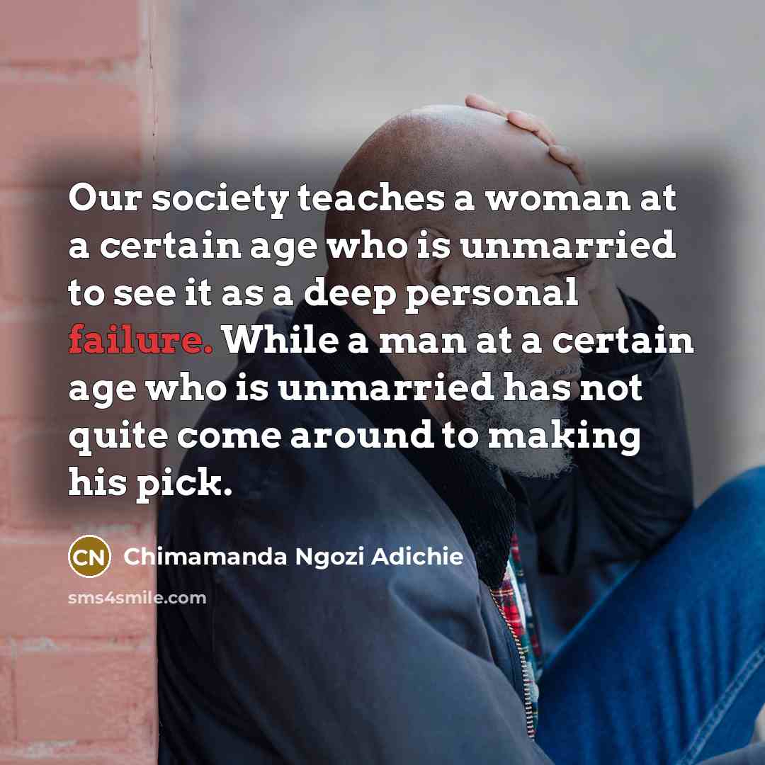 “Our society teaches a woman at a certain age who…” quote by Chimamanda Ngozi Adichie