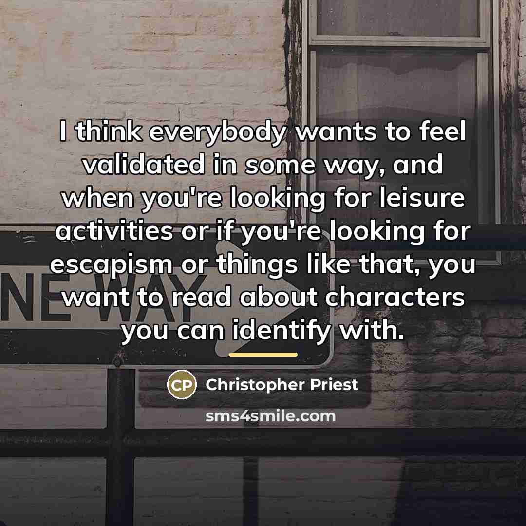 “I think everybody wants to feel validated in some way,…” quote by Christopher Priest