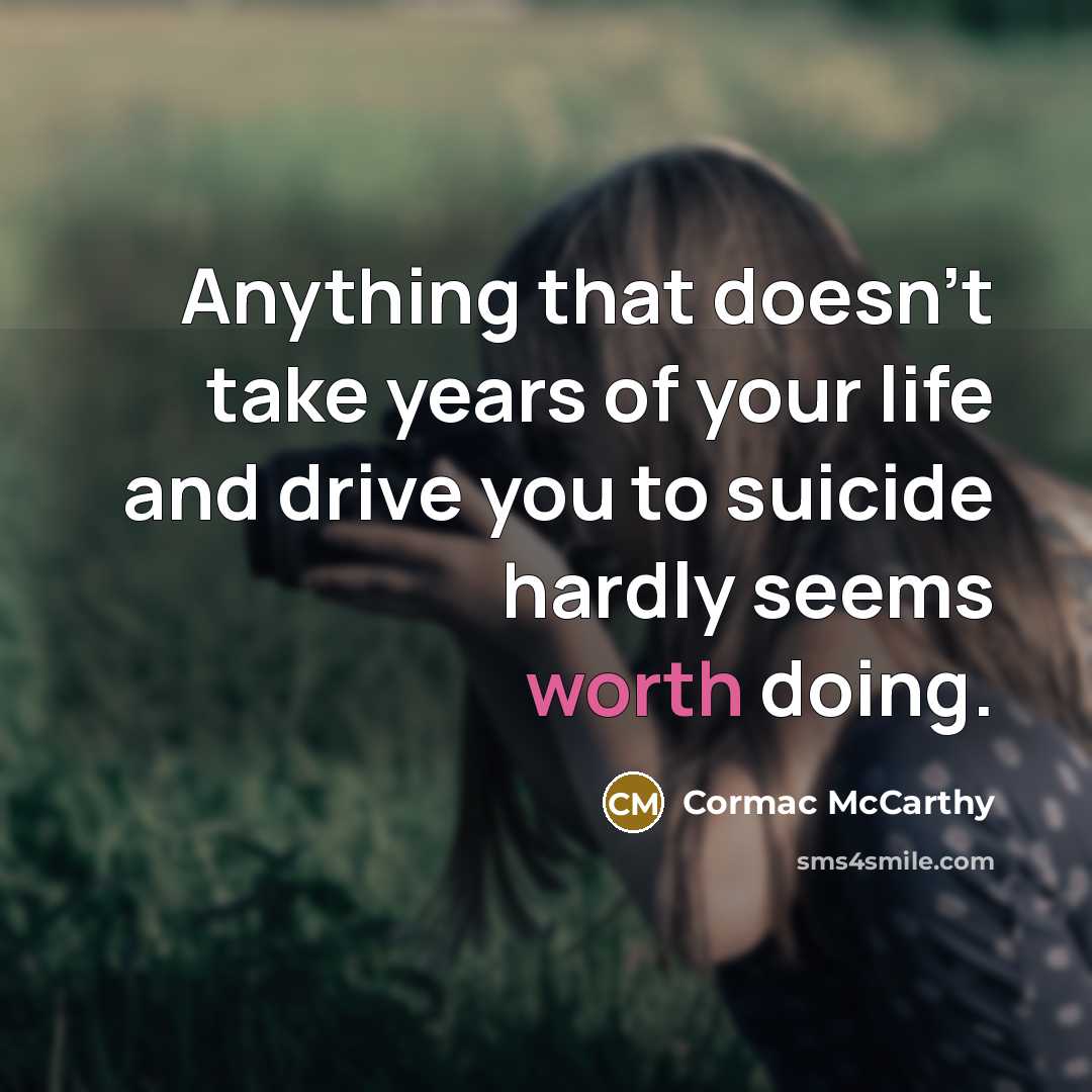 “Anything that doesn't take years of your life and drive…” quote by Cormac McCarthy