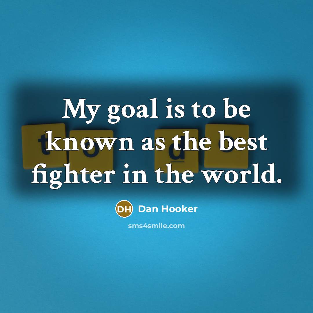 “My goal is to be known as the best fighter…” quote by Dan Hooker