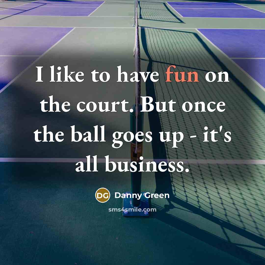 “I like to have fun on the court. But once the ball goes up - it's all business.” quote by Danny Green