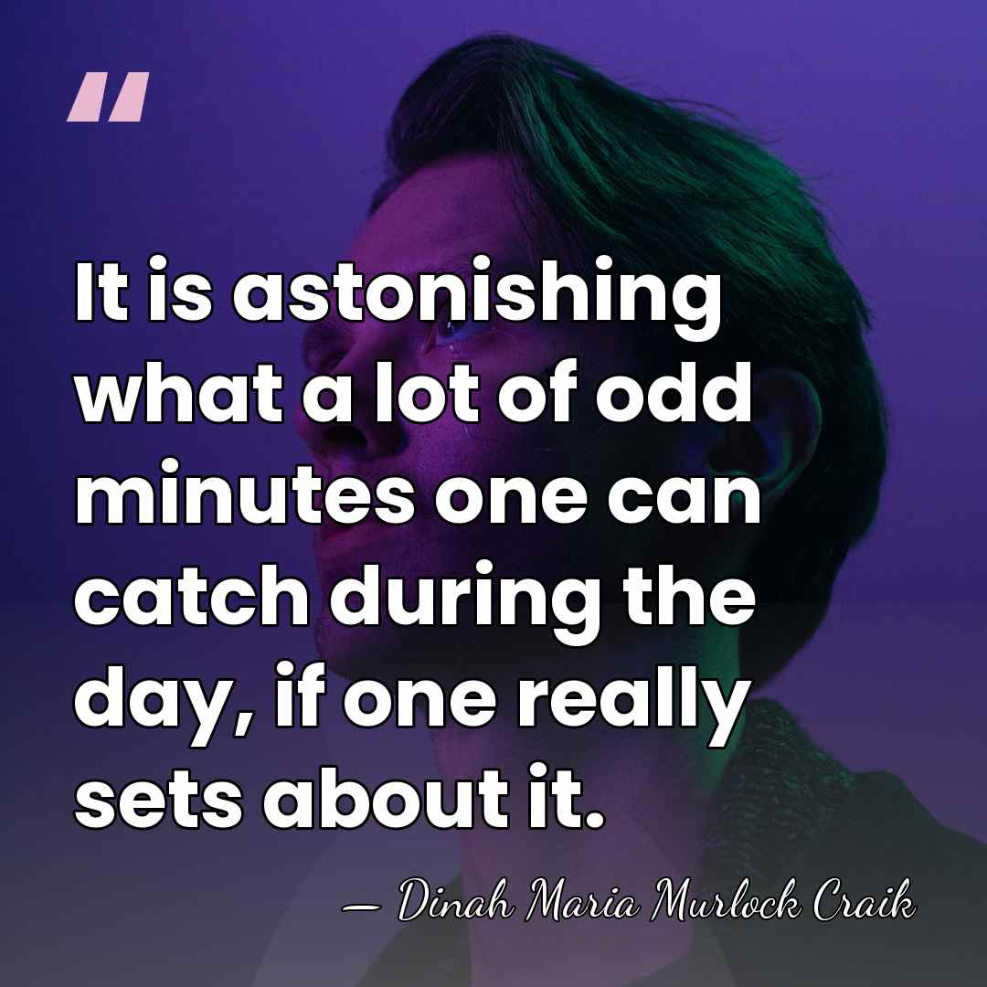 It is astonishing what a lot of odd minutes one can catch&hellip; - Dinah Maria Murlock Craik