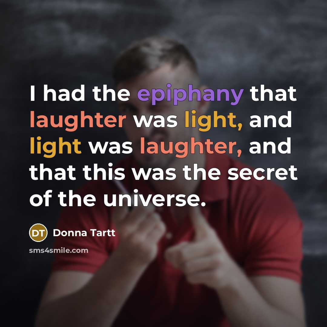 “I had the epiphany that laughter was light, and light…” quote by Donna Tartt