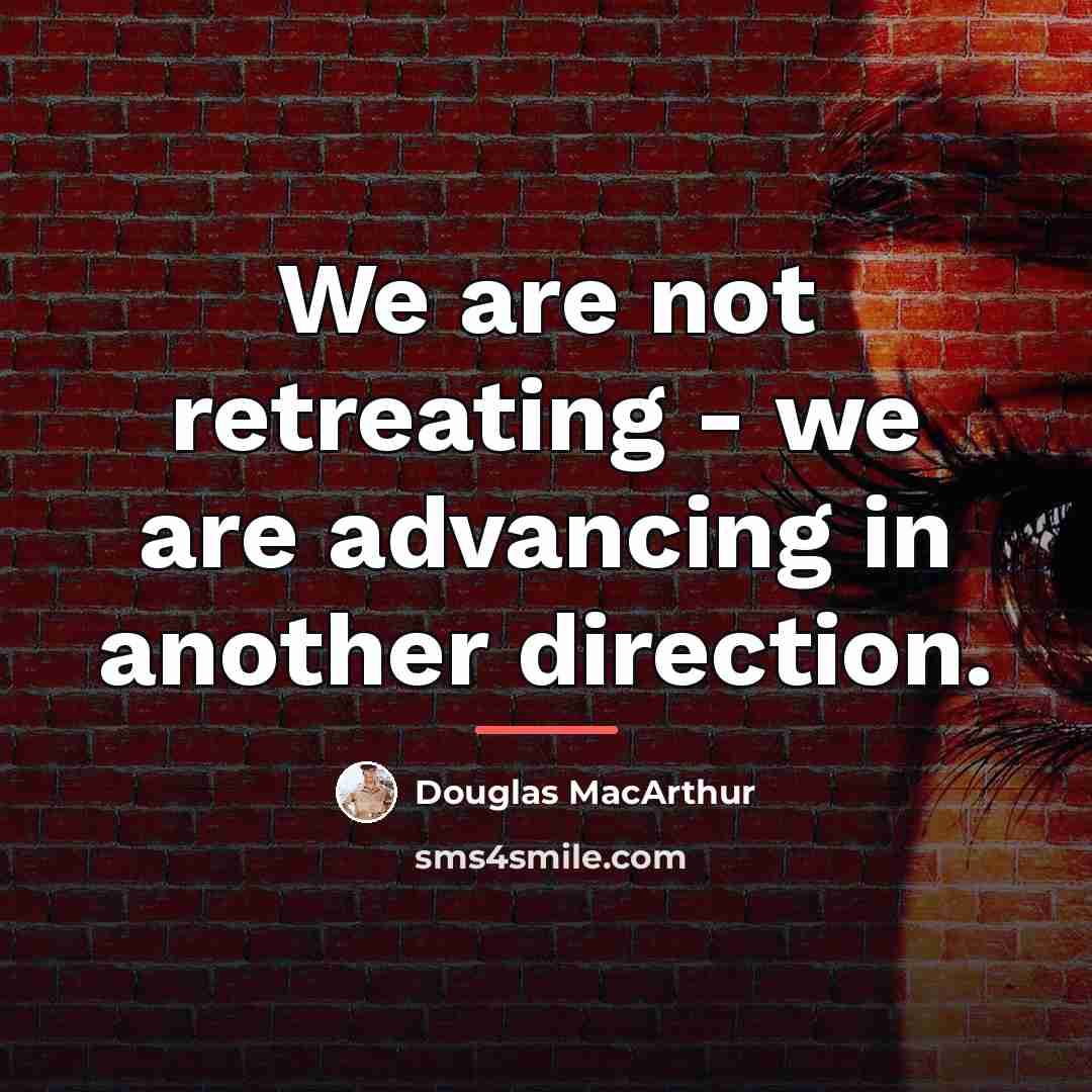 “We are not retreating - we are advancing in another…” quote by Douglas MacArthur