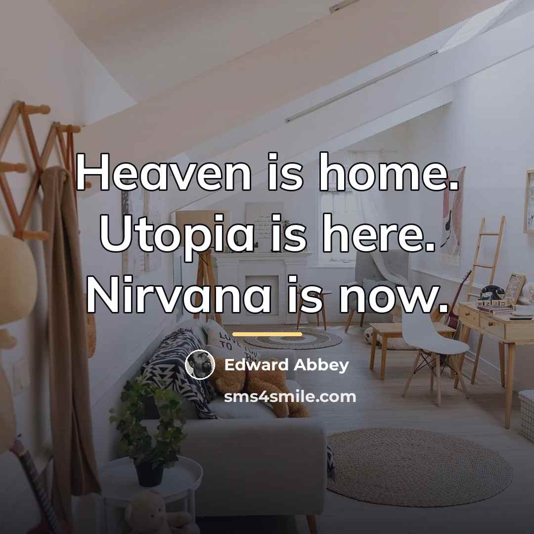 “Heaven is home. Utopia is here. Nirvana is now.…” quote by Edward Abbey