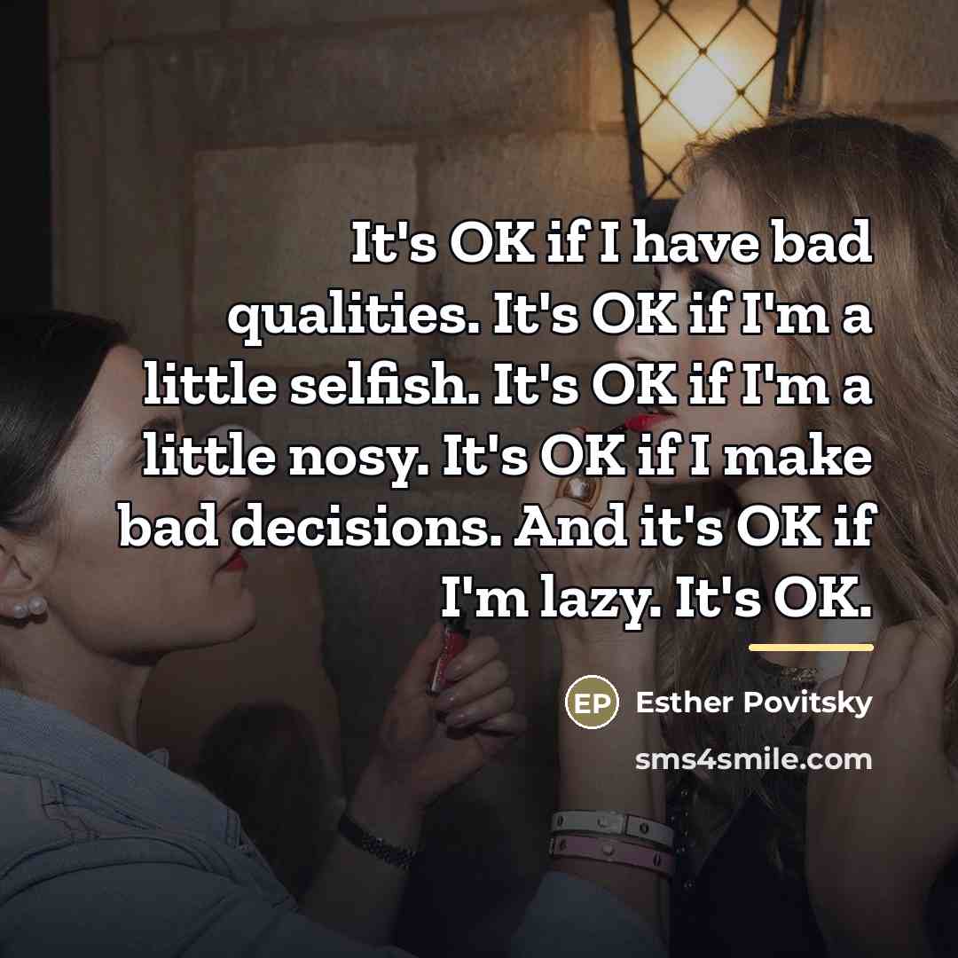 “It's OK if I have bad qualities. It's OK if…” quote by Esther Povitsky
