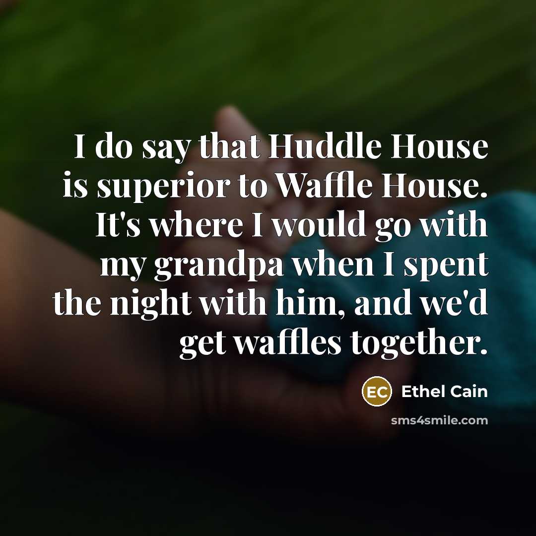 “I do say that Huddle House is superior to Waffle…” quote by Ethel Cain