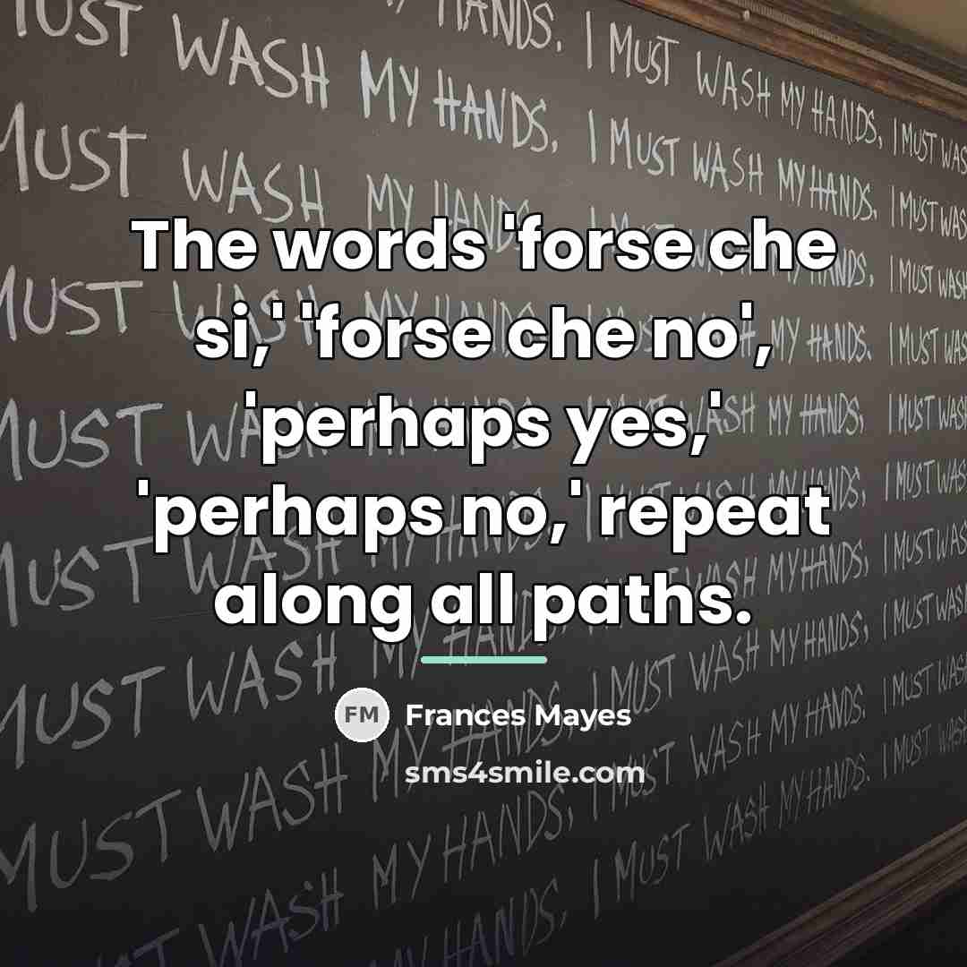 “The words 'forse che si,' 'forse che no', 'perhaps yes,'…” quote by Frances Mayes