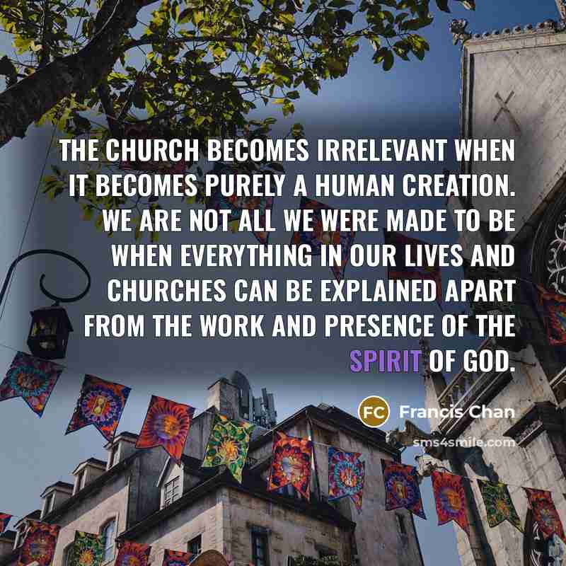 “The church becomes irrelevant when it becomes purely a human…” quote by Francis Chan