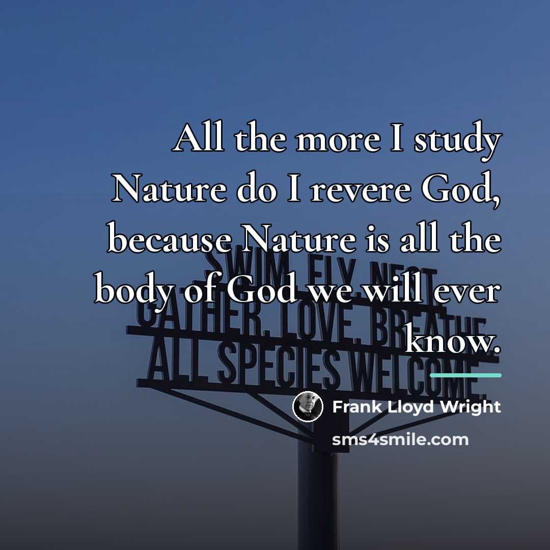 “All the more I study Nature do I revere God,…” quote by Frank Lloyd Wright