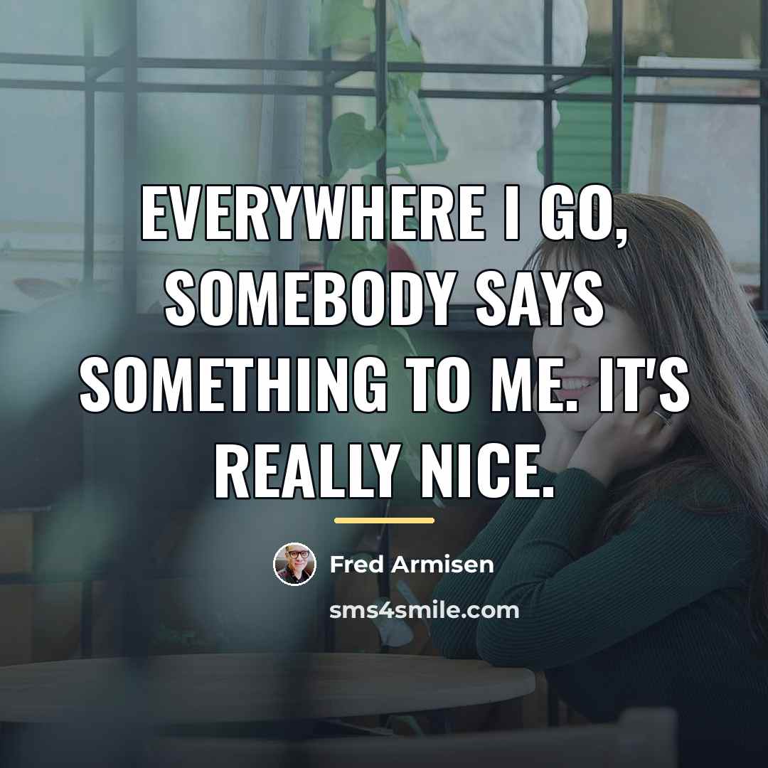 “Everywhere I go, somebody says something to me. It's really…” quote by Fred Armisen