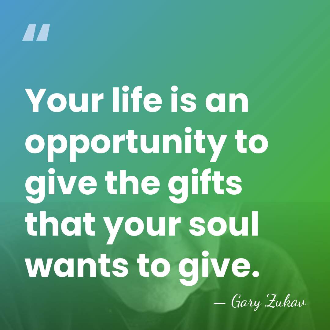 Your life is an opportunity to give the gifts that your soul&hellip; - Gary Zukav