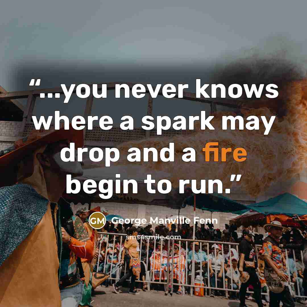 “...you never knows where a spark may drop and a fire begin to run.” quote by George Manville Fenn