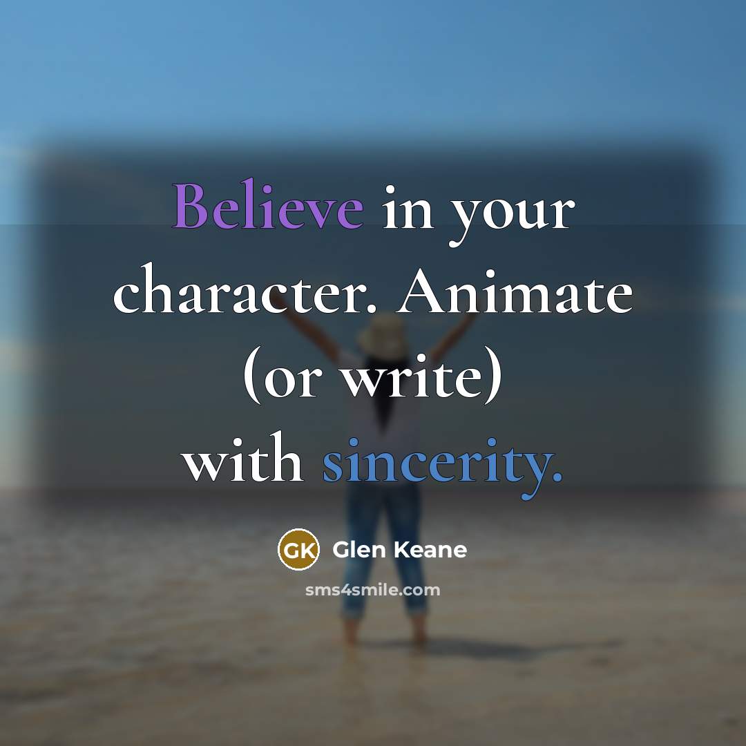 “Believe in your character. Animate (or write) with sincerity.…” quote by Glen Keane