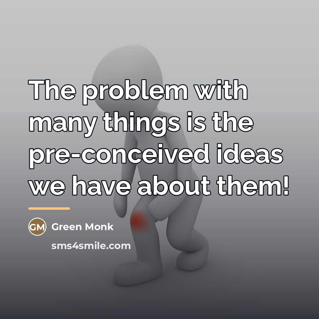 “The problem with many things is the pre-conceived ideas we…” quote by Green Monk