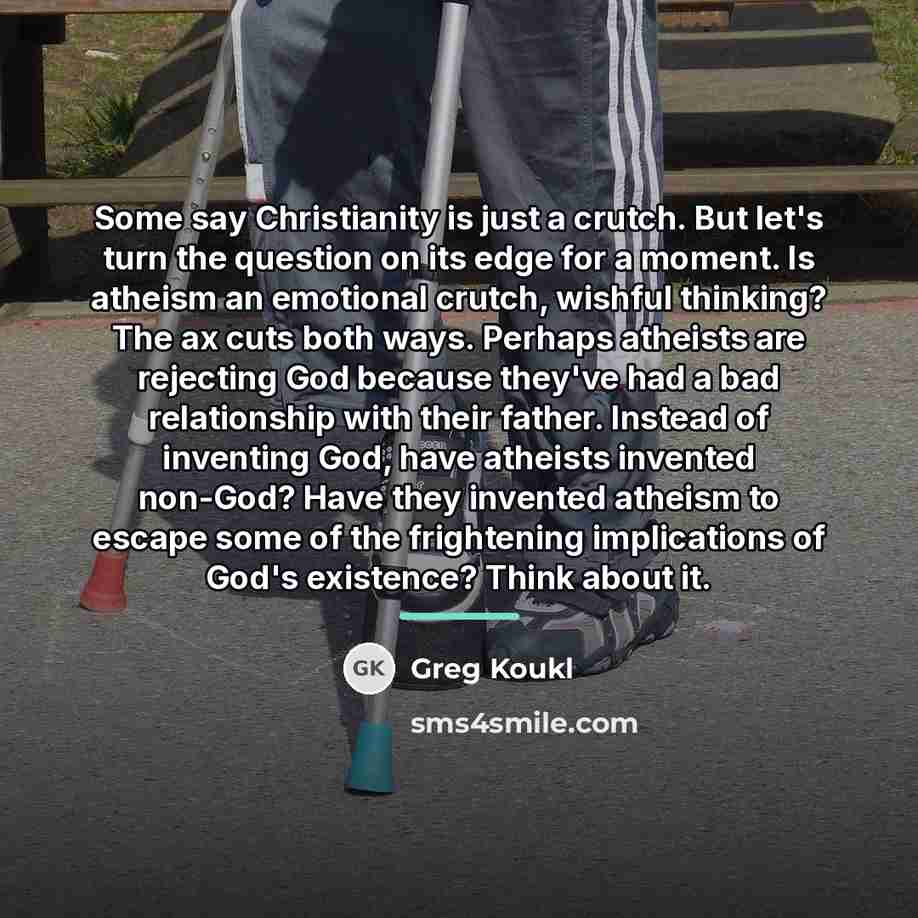“Some say Christianity is just a crutch. But let's turn…” quote by Greg Koukl