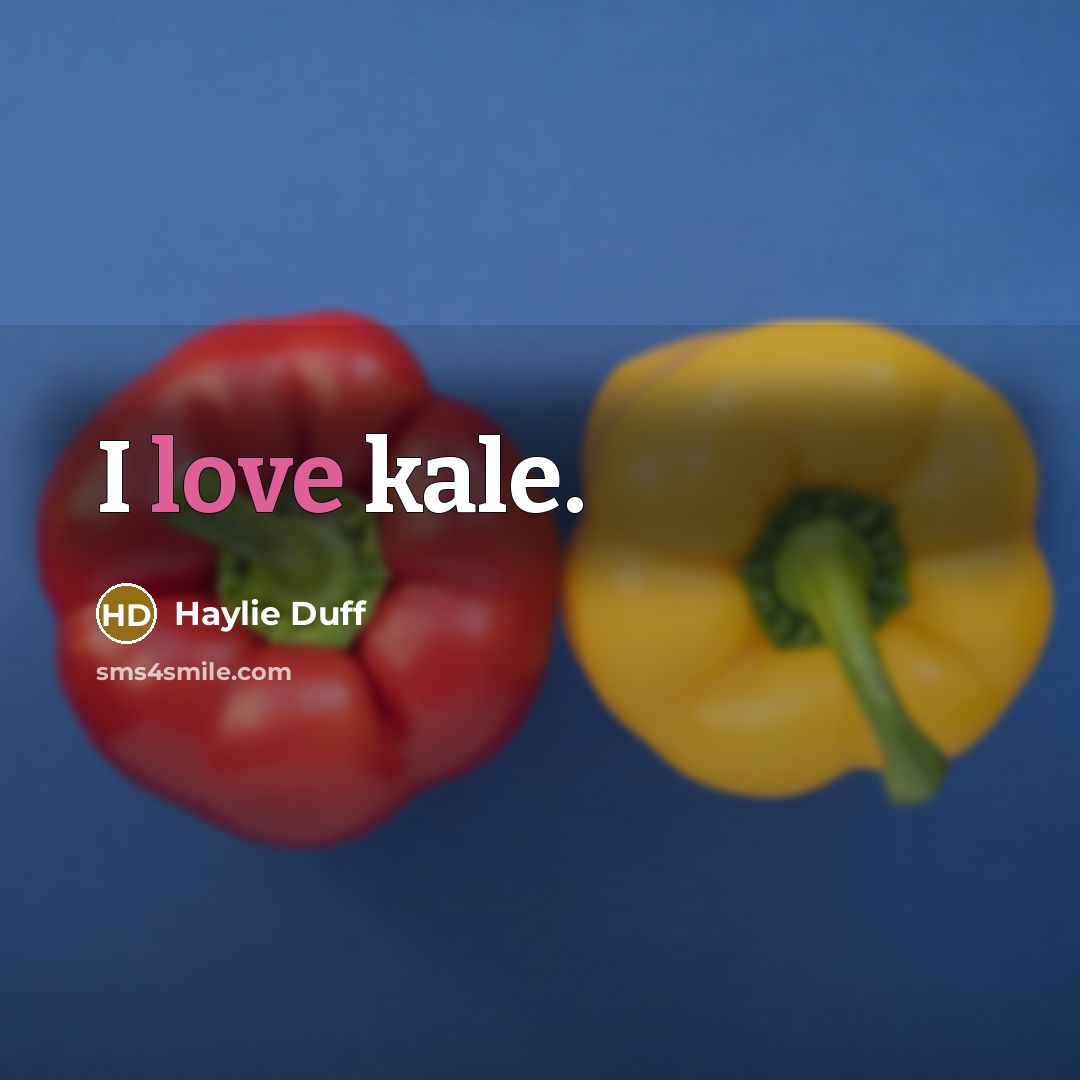 “I love kale.” quote by Haylie Duff