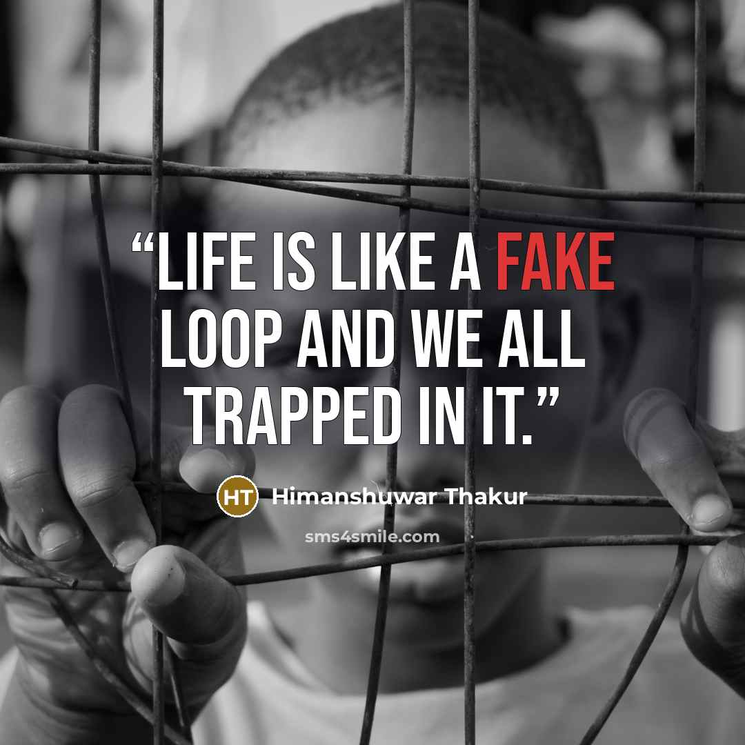 “life is like a fake loop and we all trapped in it.” quote by Himanshuwar Thakur
