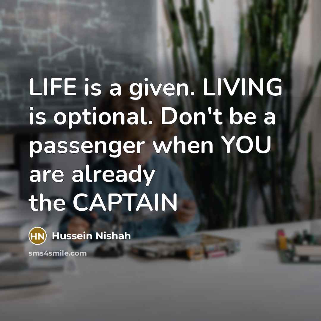 “LIFE is a given. LIVING is optional. Don`t be a…” quote by Hussein Nishah