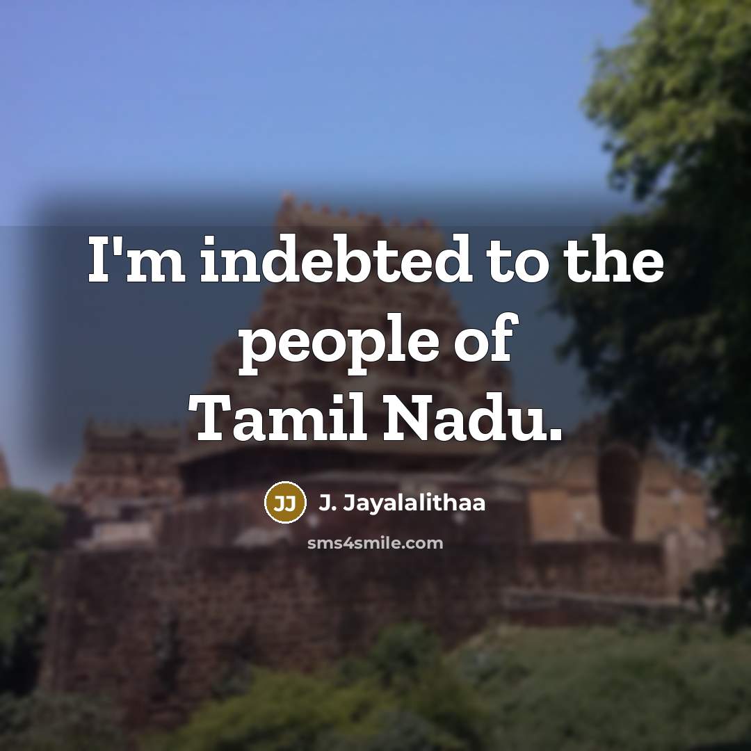 “I'm indebted to the people of Tamil Nadu.…” quote by J. Jayalalithaa