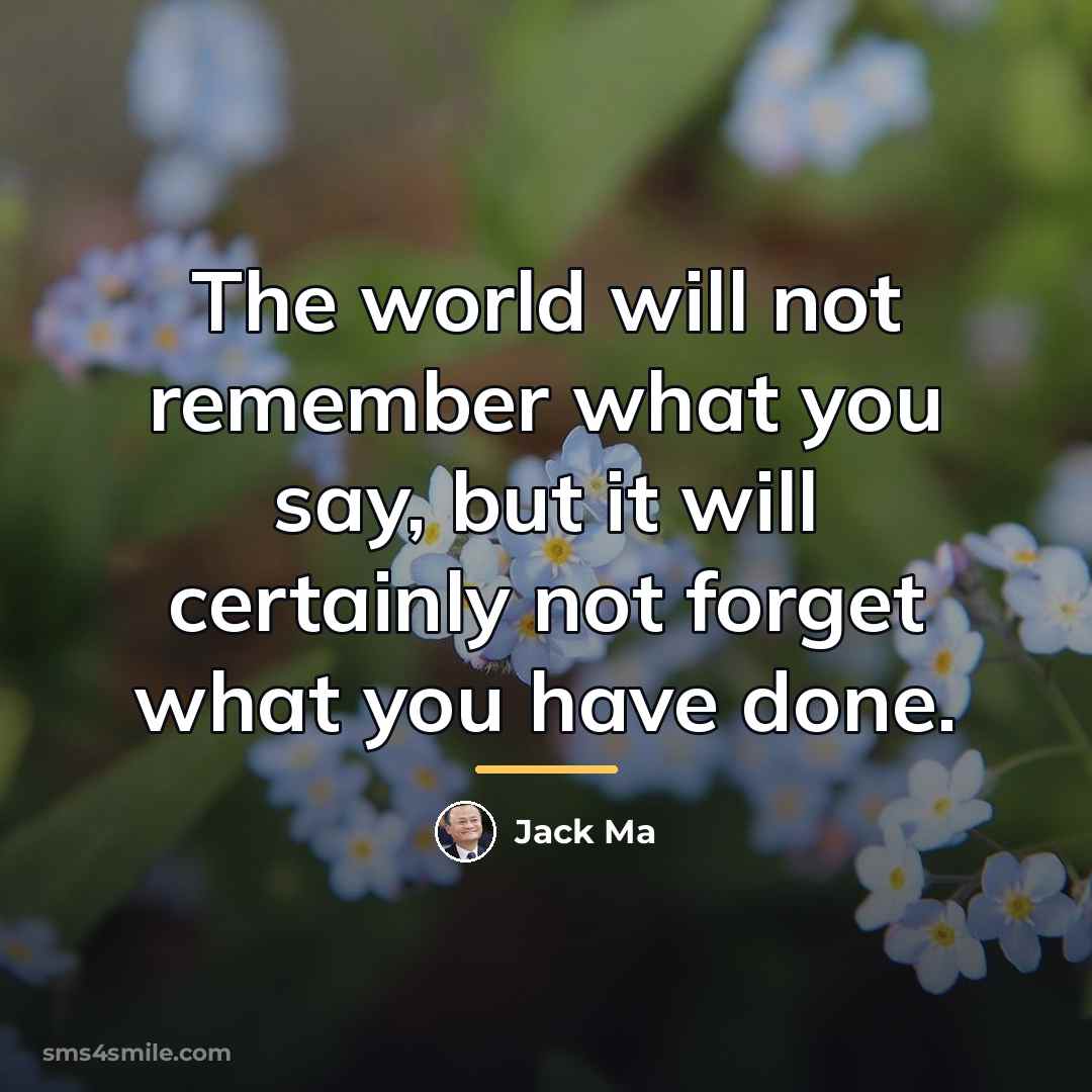 “The world will not remember what you say, but it…” quote by Jack Ma