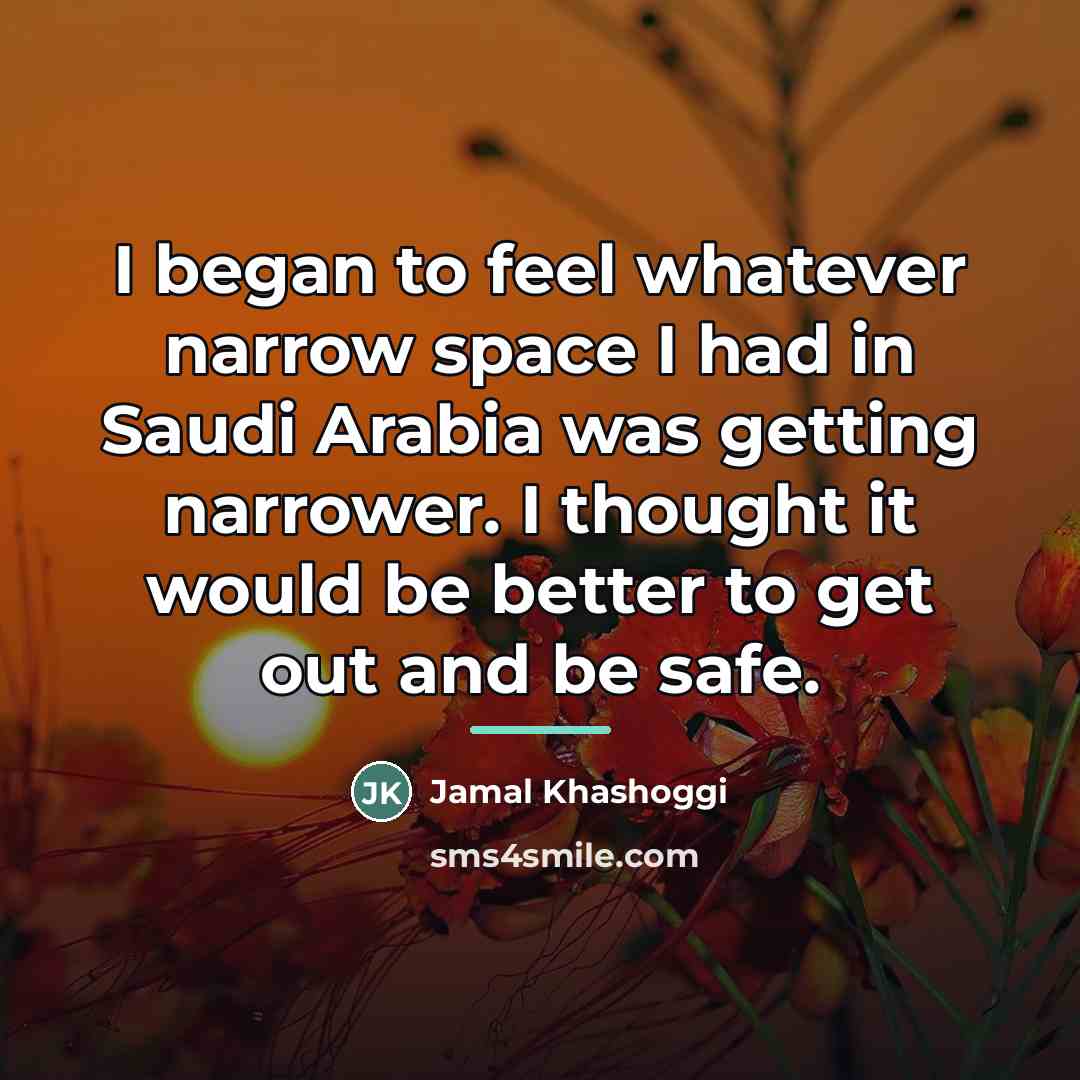 “I began to feel whatever narrow space I had in…” quote by Jamal Khashoggi