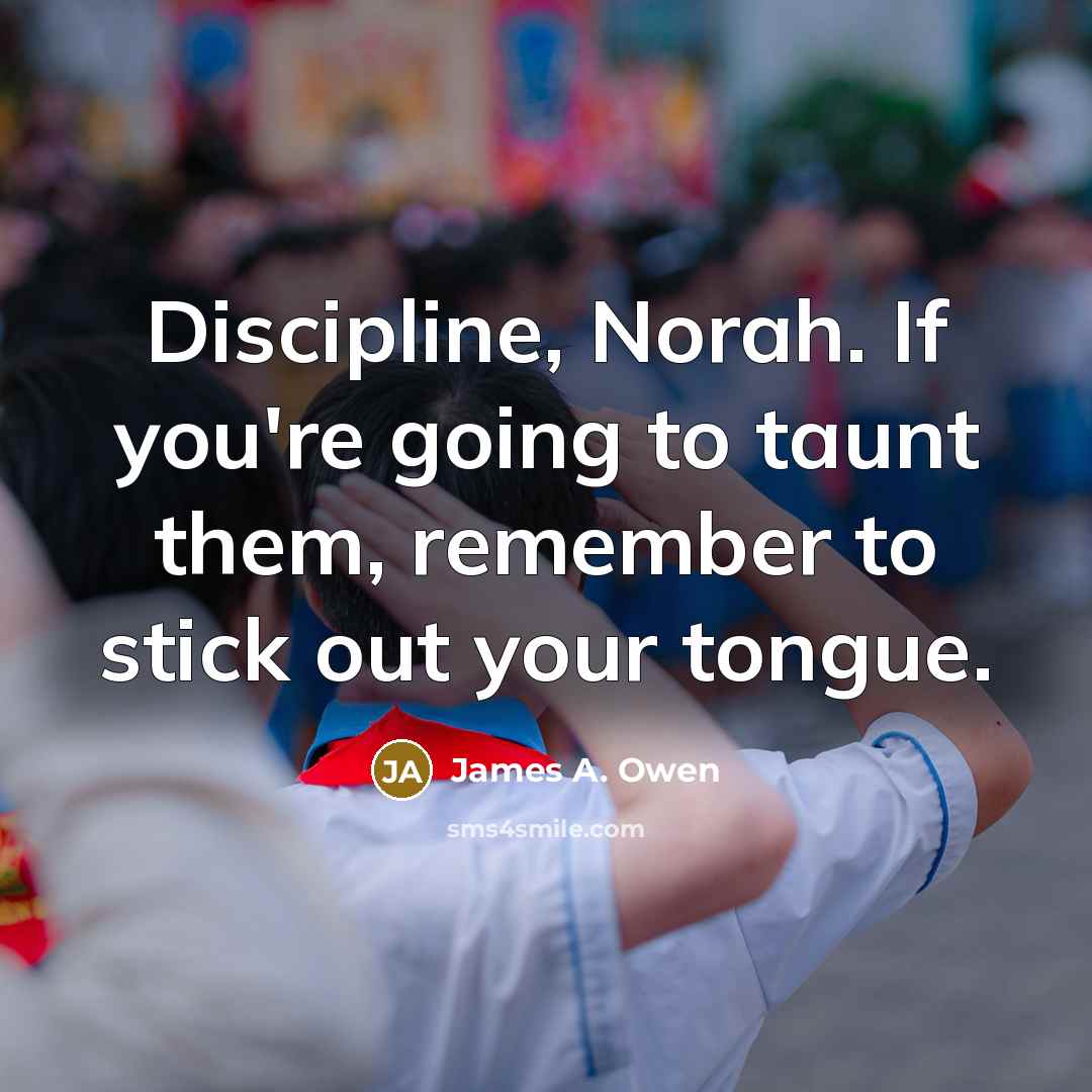 “Discipline, Norah. If you're going to taunt them, remember to…” quote by James A. Owen