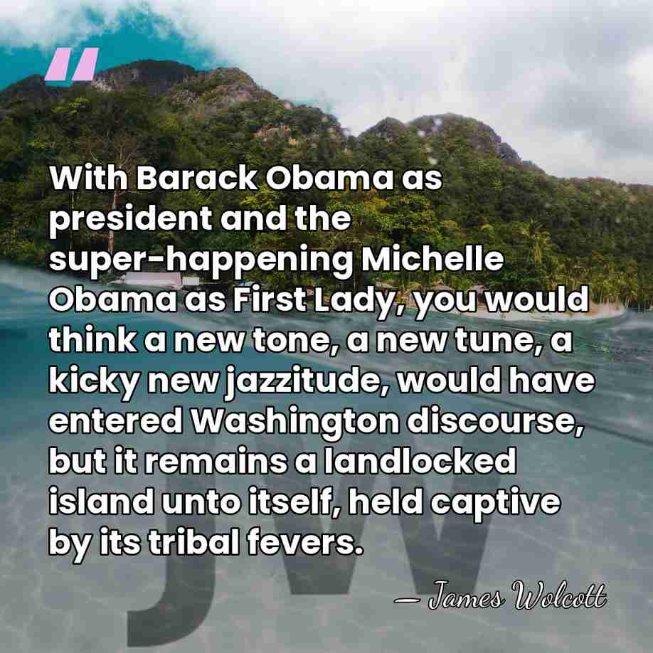 With Barack Obama as president and the super-happening Michelle Obama as First&hellip; - James Wolcott