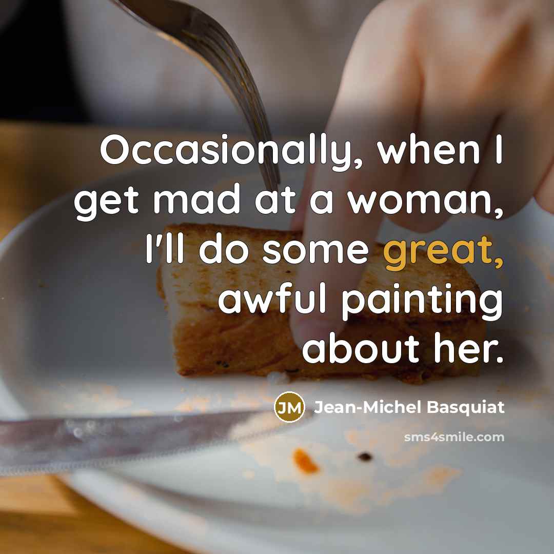 “Occasionally, when I get mad at a woman, I'll do…” quote by Jean-Michel Basquiat