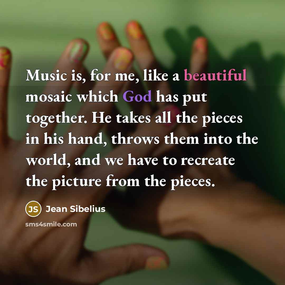 “Music is, for me, like a beautiful mosaic which God…” quote by Jean Sibelius