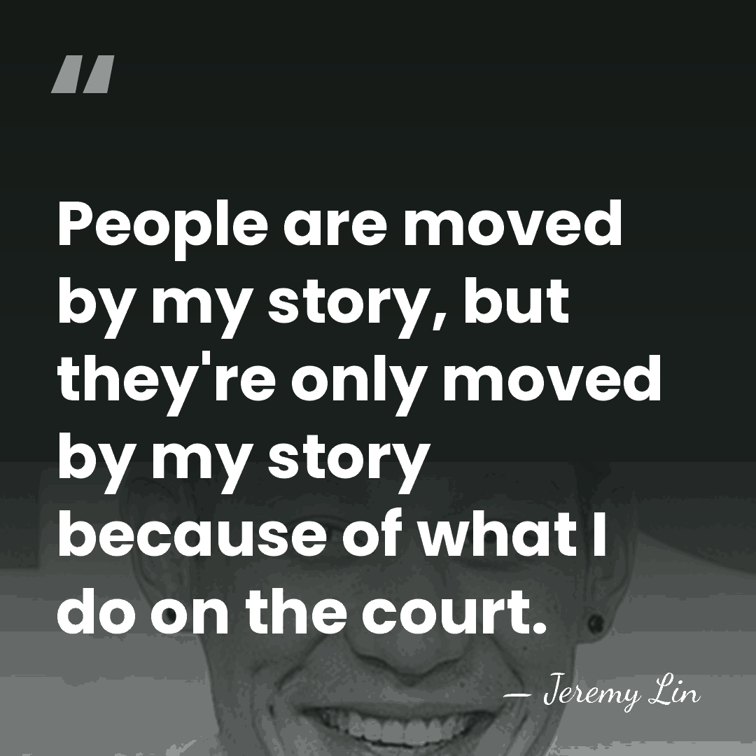 People are moved by my story, but they're only moved by my&hellip; - Jeremy Lin