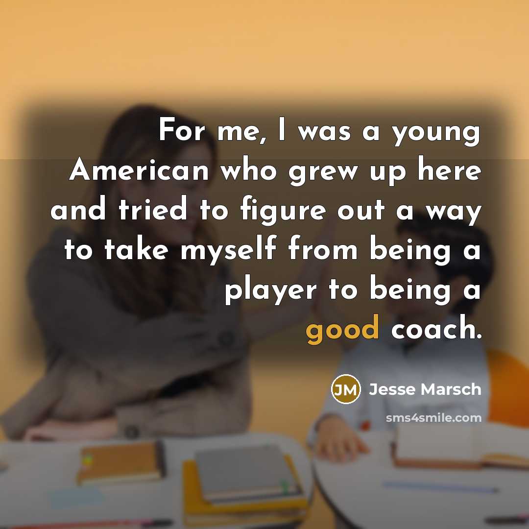 “For me, I was a young American who grew up…” quote by Jesse Marsch