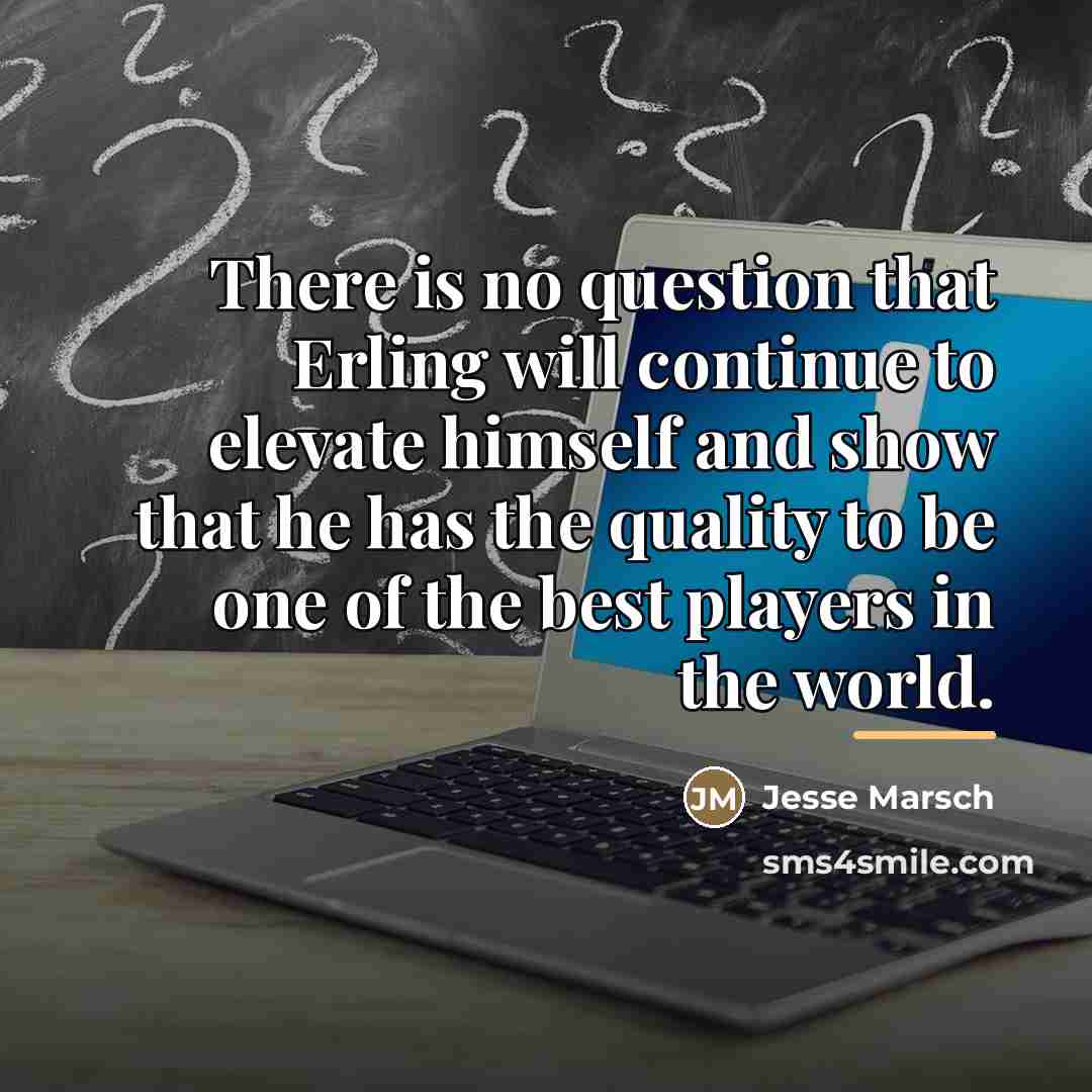 “There is no question that Erling will continue to elevate…” quote by Jesse Marsch