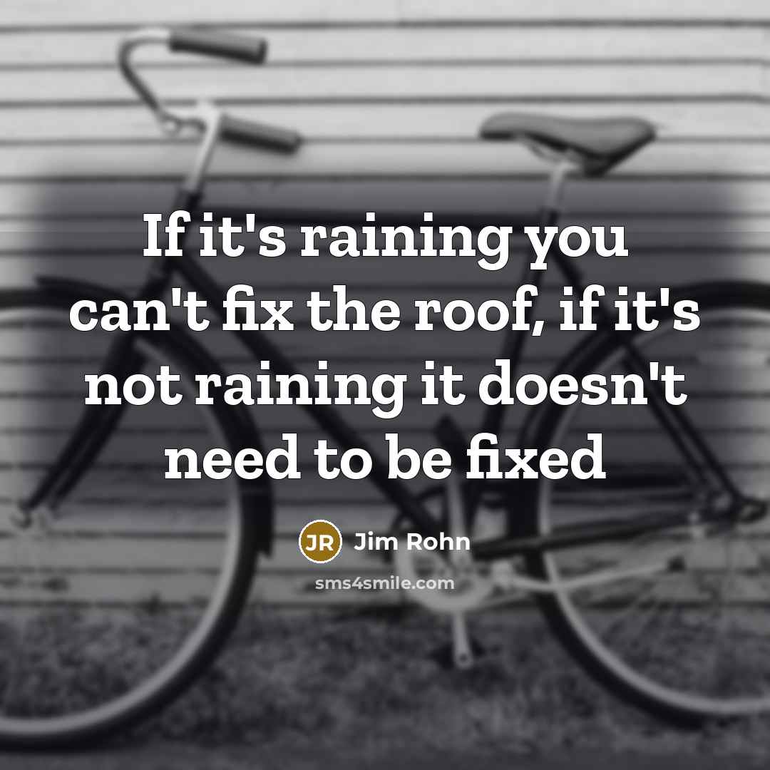 “If it's raining you can't fix the roof, if it's…” quote by Jim Rohn