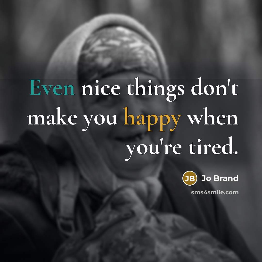 “Even nice things don't make you happy when you're tired.…” quote by Jo Brand