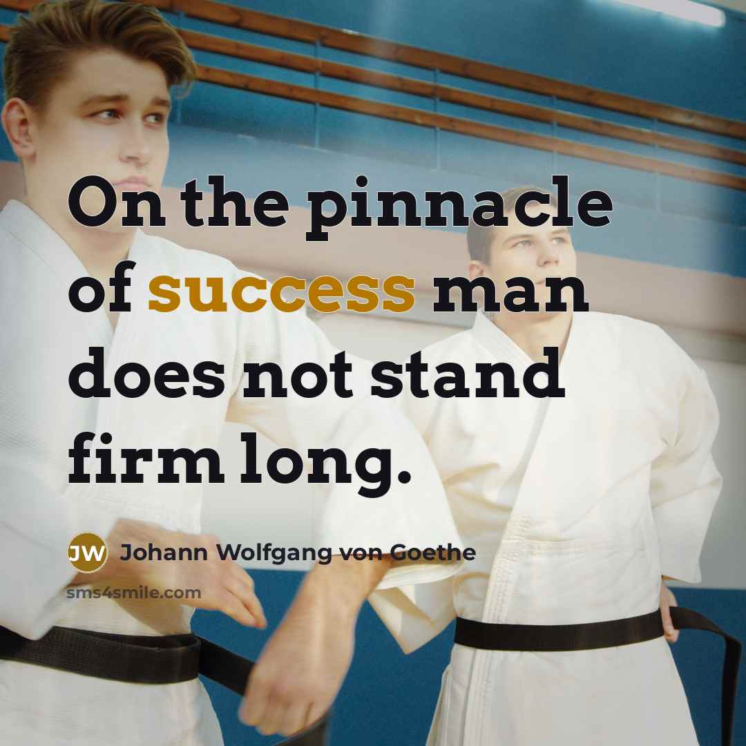 “On the pinnacle of success man does not stand firm…” quote by Johann Wolfgang von Goethe