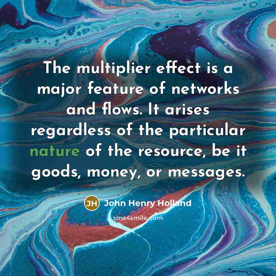 “The multiplier effect is a major feature of networks and…” quote by John Henry Holland