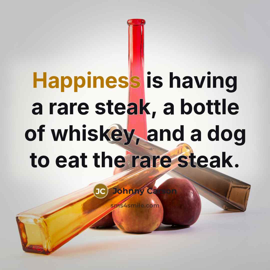 “Happiness is having a rare steak, a bottle of whiskey,…” quote by Johnny Carson