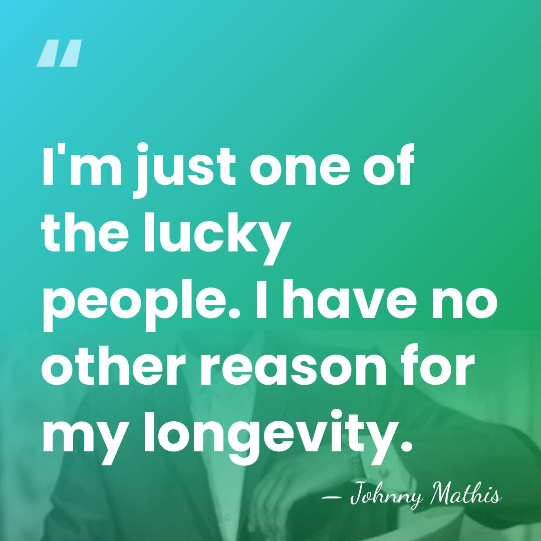I'm just one of the lucky people. I have no other reason&hellip; - Johnny Mathis